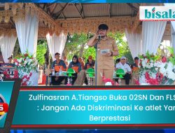 Zulfinasran A.Tiangso Buka 02SN Dan FLS2N  : Jangan Ada Diskriminasi Ke atlet Yang Berprestasi